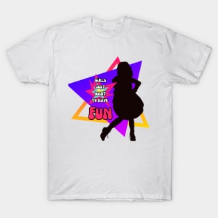 Girls just want to have fun T-Shirt